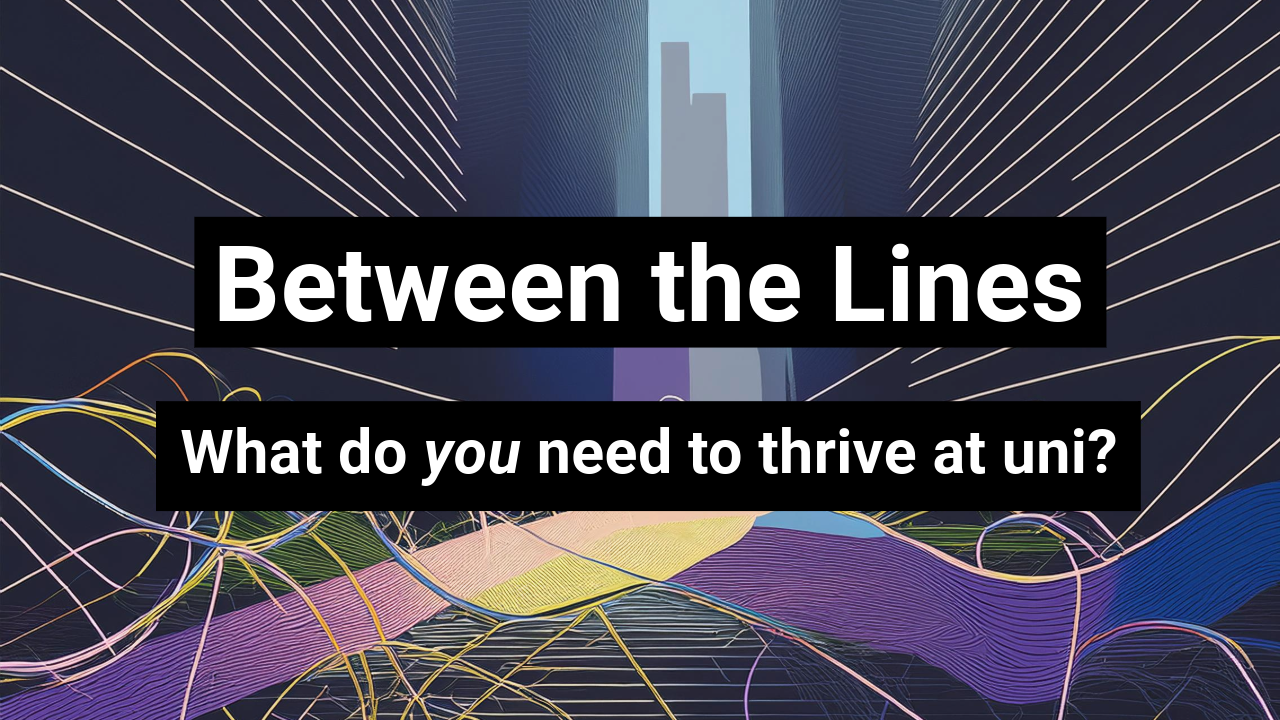 Text: Between the Lines: What do you need to thrive at uni?
Background: abstract cityscape line and shape with perspective